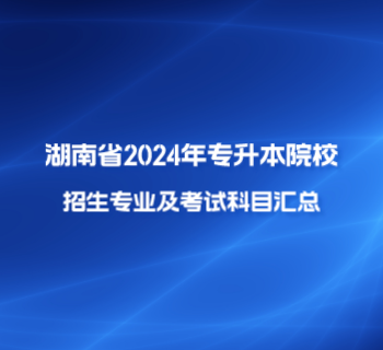 湖南省2024年專升本考試招生專業(yè)考試科目公告